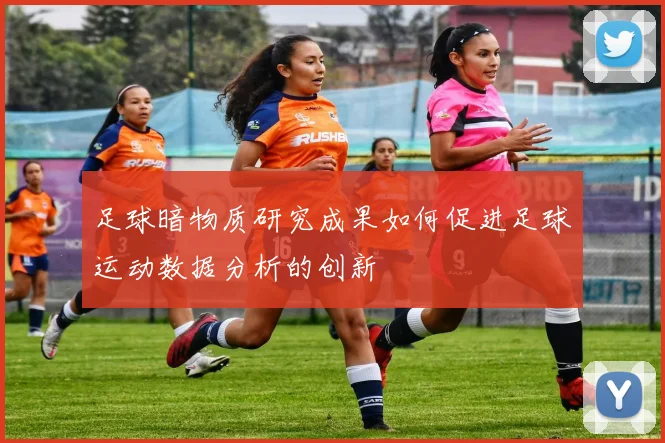 足球暗物质研究成果如何促进足球运动数据分析的创新